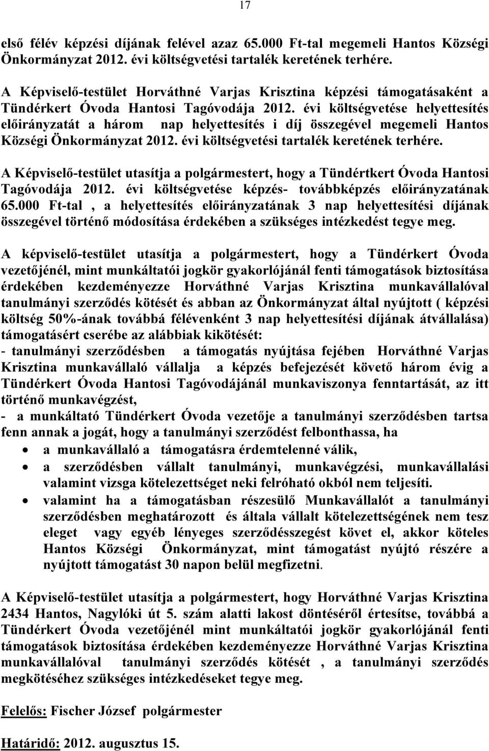 évi költségvetése helyettesítés előirányzatát a három nap helyettesítés i díj összegével megemeli Hantos Községi Önkormányzat 2012. évi költségvetési tartalék keretének terhére.