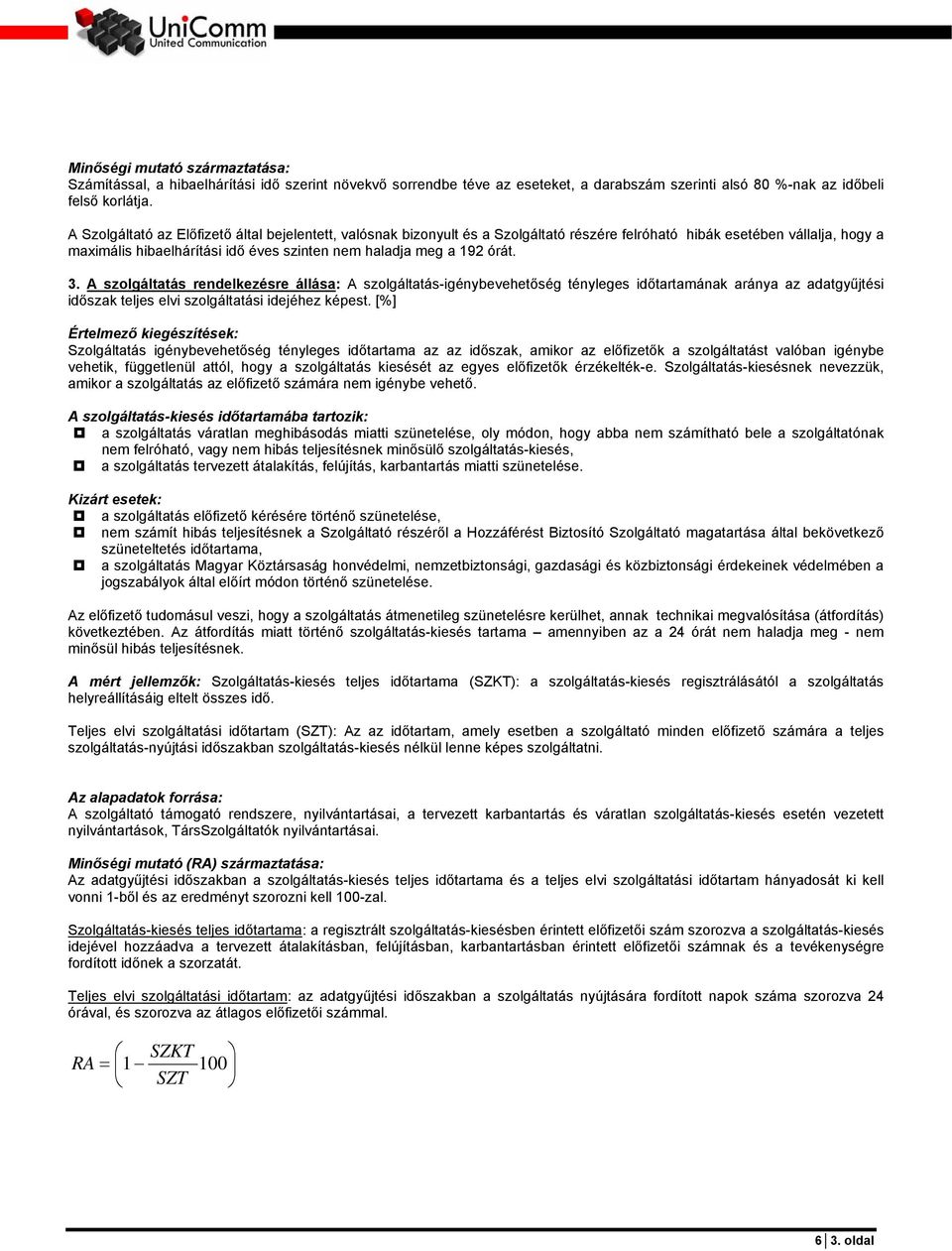 órát. 3. A szolgáltatás rendelkezésre állása: A szolgáltatás-igénybevehetőség tényleges időtartamának aránya az adatgyűjtési időszak teljes elvi szolgáltatási idejéhez képest.