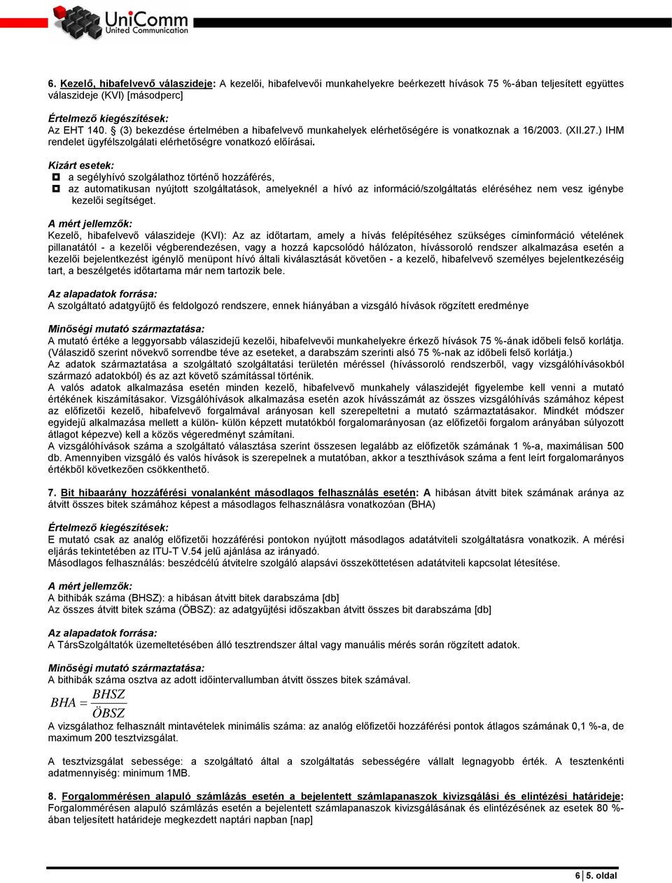 a segélyhívó szolgálathoz történő hozzáférés, az automatikusan nyújtott szolgáltatások, amelyeknél a hívó az információ/szolgáltatás eléréséhez nem vesz igénybe kezelői segítséget.