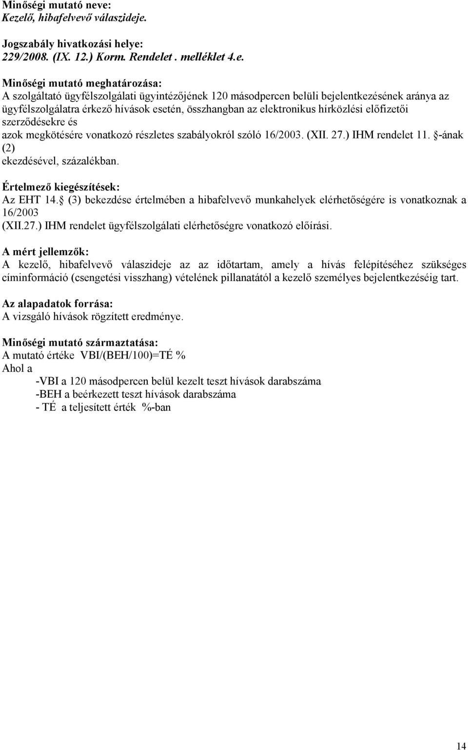 másodpercen belüli bejelentkezésének aránya az ügyfélszolgálatra érkezı hívások esetén, összhangban az elektronikus hírközlési elıfizetıi szerzıdésekre és azok megkötésére vonatkozó részletes