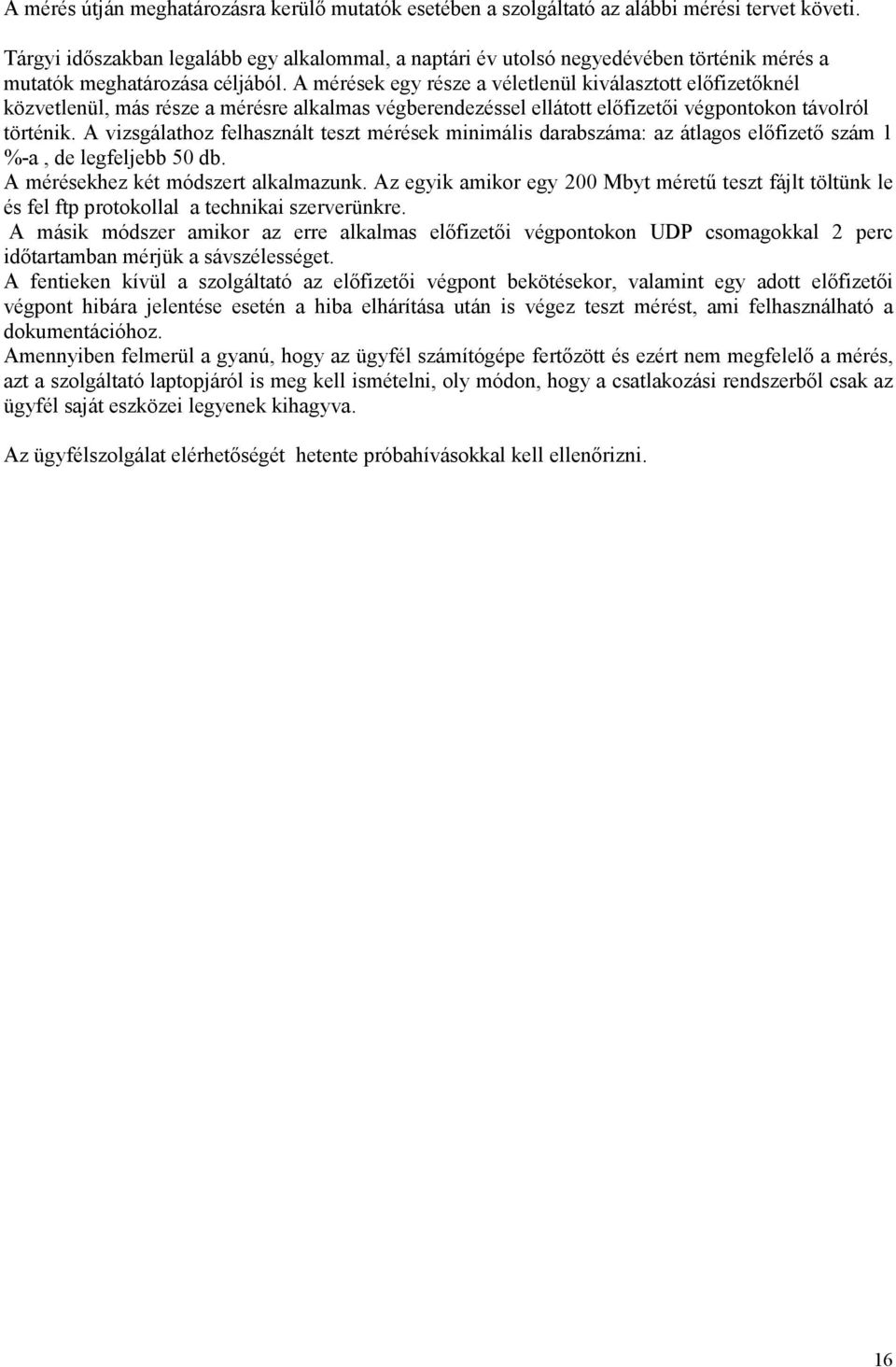 A mérések egy része a véletlenül kiválasztott elıfizetıknél közvetlenül, más része a mérésre alkalmas végberendezéssel ellátott elıfizetıi végpontokon távolról történik.