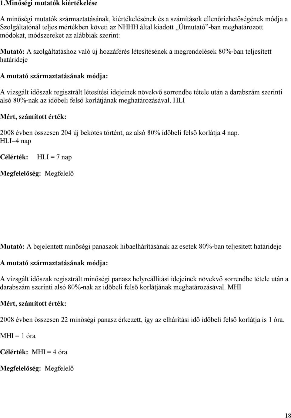 A vizsgált idıszak regisztrált létesítési idejeinek növekvı sorrendbe tétele után a darabszám szerinti alsó 80%-nak az idıbeli felsı korlátjának meghatározásával.