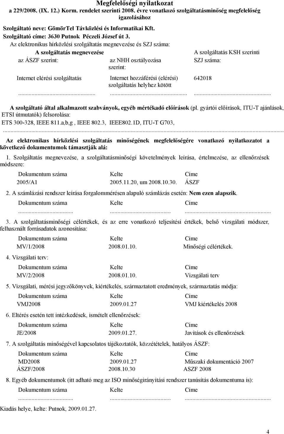 Az elektronikus hírközlési szolgáltatás megnevezése és SZJ száma: A szolgáltatás megnevezése az ÁSZF szerint: az NHH osztályozása szerint: A szolgáltatás KSH szerinti SZJ száma: Internet elérési