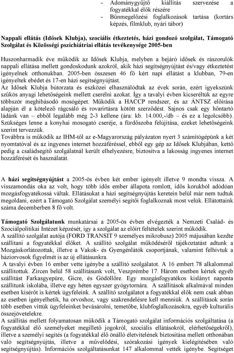 mellett gondoskodunk azokról, akik házi segítségnyújtást és/vagy étkeztetést igényelnek otthonukban.