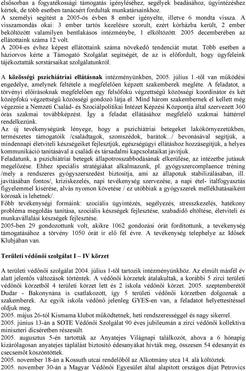 A visszamondás okai: 3 ember tartós kezelésre szorult, ezért kórházba került, 2 ember beköltözött valamilyen bentlakásos intézménybe, 1 elköltözött. 2005 decemberében az ellátottaink száma 12 volt.