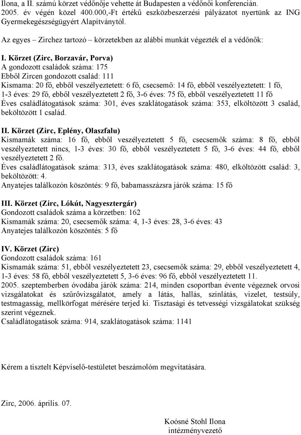 Körzet (Zirc, Borzavár, Porva) A gondozott családok száma: 175 Ebből Zircen gondozott család: 111 Kismama: 20 fő, ebből veszélyeztetett: 6 fő, csecsemő: 14 fő, ebből veszélyeztetett: 1 fő, 1-3 éves: