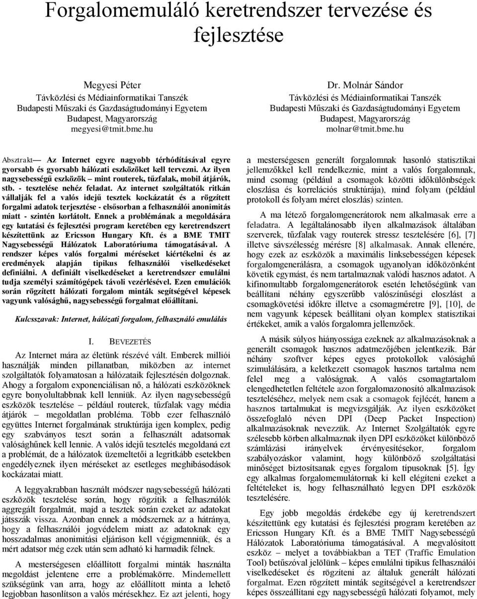 hu Absztrakt Az Internet egyre nagyobb térhódításával egyre gyorsabb és gyorsabb hálózati eszközöket kell tervezni. Az ilyen nagysebességű eszközök mint routerek, tűzfalak, mobil átjárók, stb.