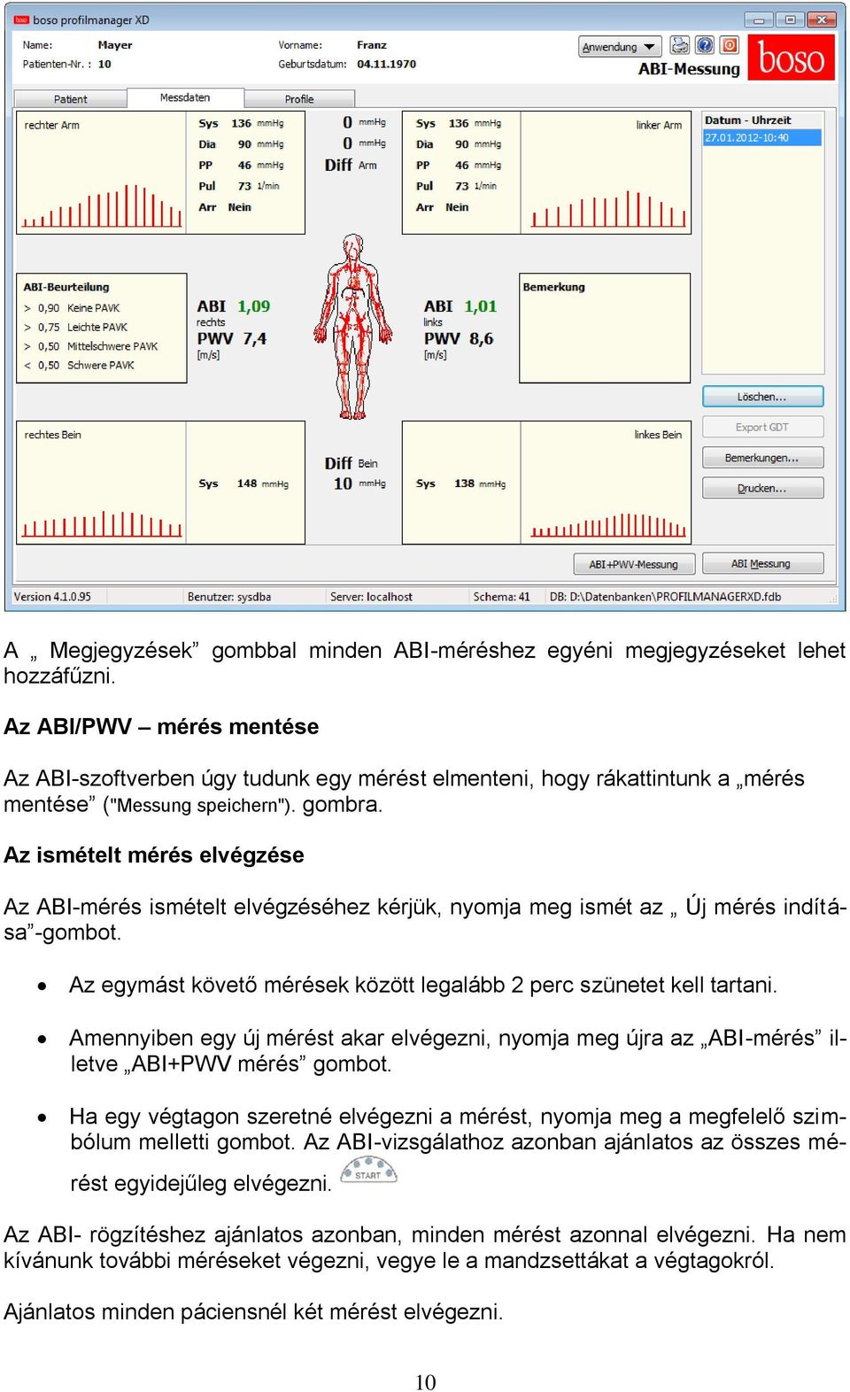 Az ismételt mérés elvégzése Az ABI-mérés ismételt elvégzéséhez kérjük, nyomja meg ismét az Új mérés indítása -gombot. Az egymást követő mérések között legalább 2 perc szünetet kell tartani.