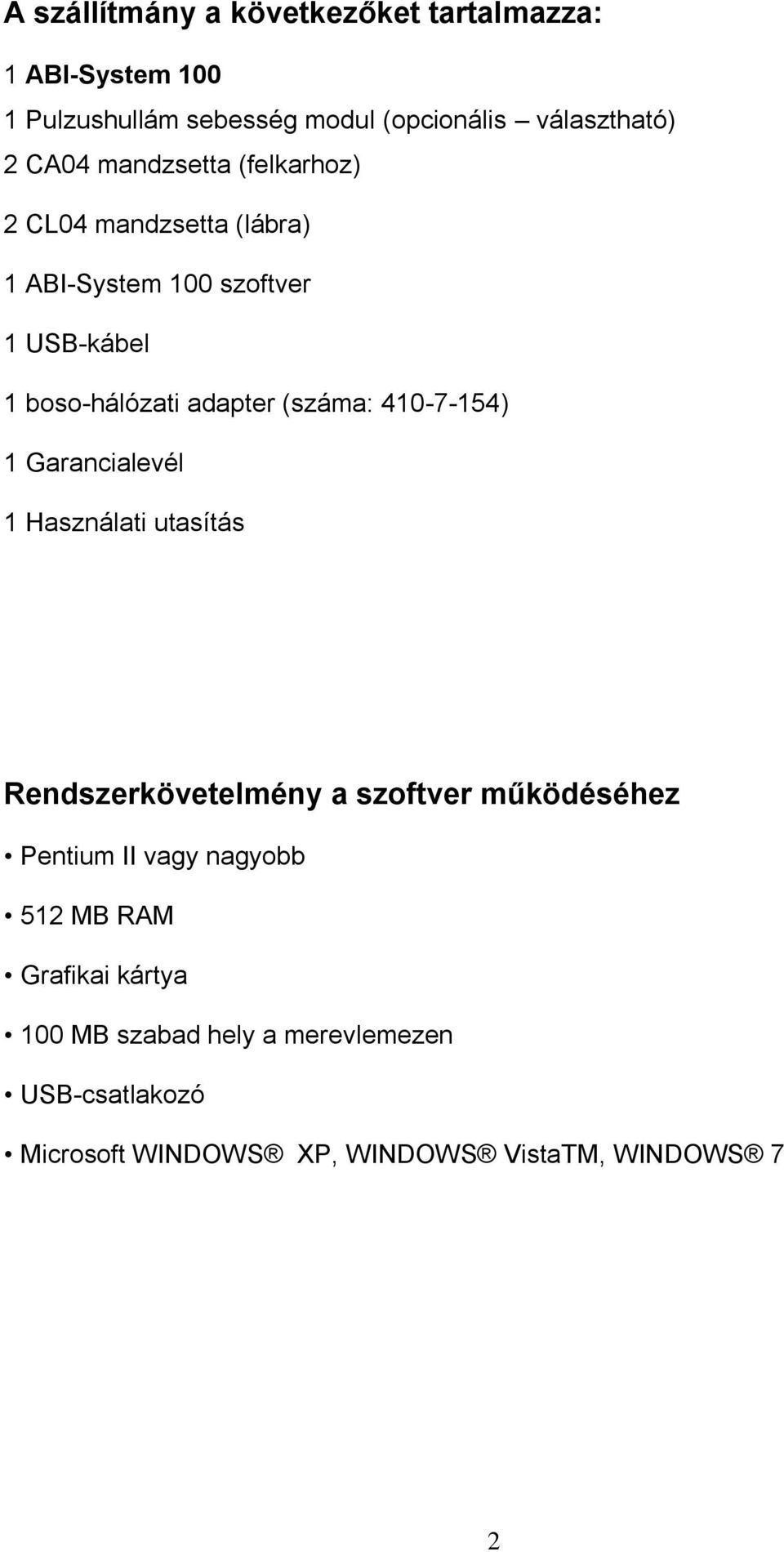 410-7-154) 1 Garancialevél 1 Használati utasítás Rendszerkövetelmény a szoftver működéséhez Pentium II vagy nagyobb 512