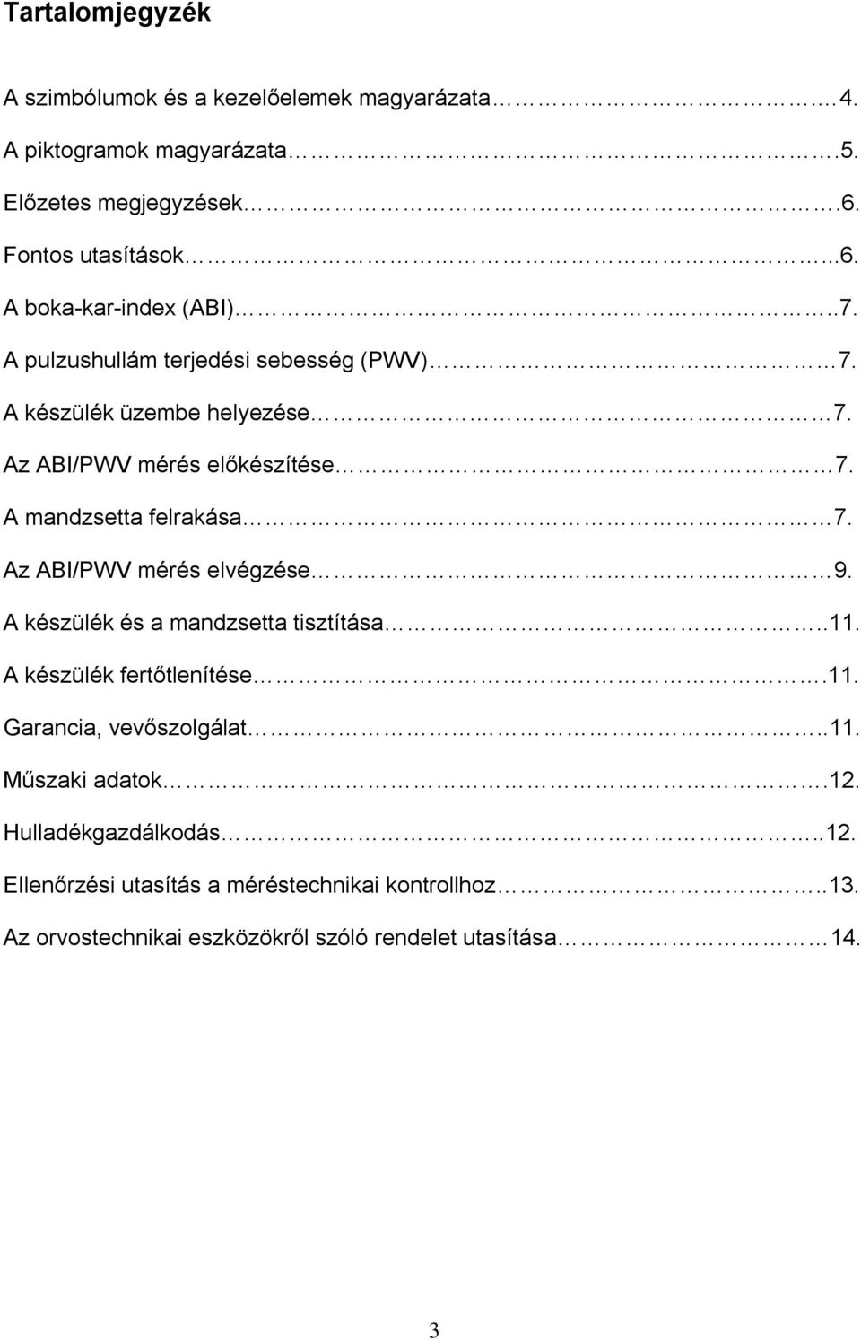 Az ABI/PWV mérés elvégzése 9. A készülék és a mandzsetta tisztítása..11. A készülék fertőtlenítése.11. Garancia, vevőszolgálat..11. Műszaki adatok.