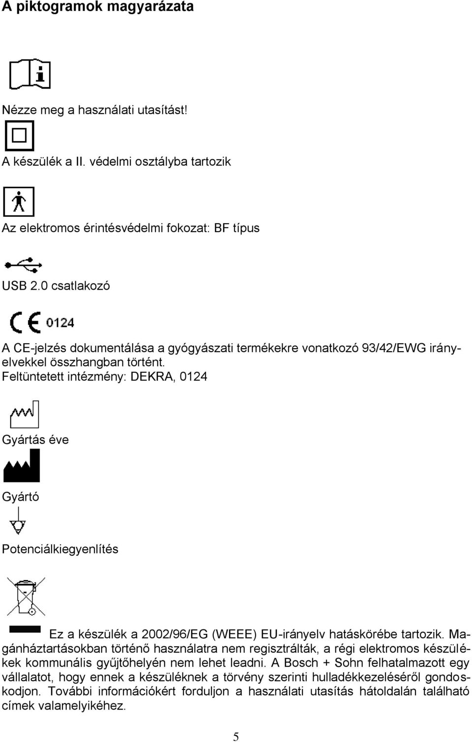 Feltüntetett intézmény: DEKRA, 0124 Gyártás éve Gyártó Potenciálkiegyenlítés Ez a készülék a 2002/96/EG (WEEE) EU-irányelv hatáskörébe tartozik.