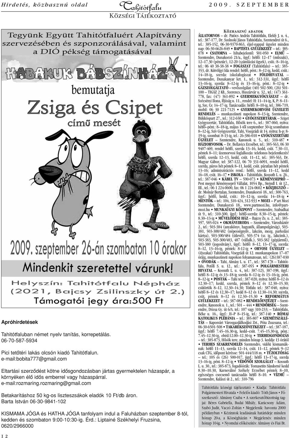 com Betakarításhoz 50 kg-os liszteszsákok eladók 10 Ft/db áron. Barta István 06-30-9841-102 KISMAMA JÓGA és HATHA JÓGA tanfolyam indul a Faluházban szeptember 8-tól, kedden és szombaton 9:00-10:30-ig.