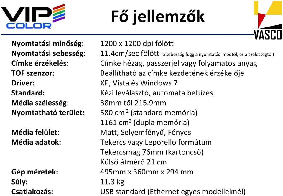 kezdetének érzékelője Driver: XP, Vista és Windows 7 Standard: Kézi leválasztó, automata befűzés Média szélesség: 38mm től 215.