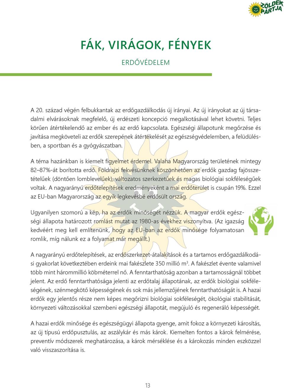 Egészségi állapotunk megőrzése és javítása megköveteli az erdők szerepének átértékelését az egészségvédelemben, a felüdülésben, a sportban és a gyógyászatban.