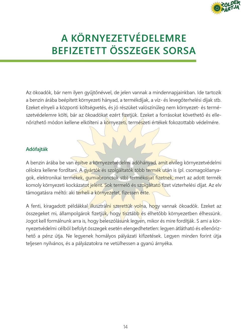 Ezeket elnyeli a központi költségvetés, és jó részüket valószínűleg nem környezet- és természetvédelemre költi, bár az ökoadókat ezért fizetjük.