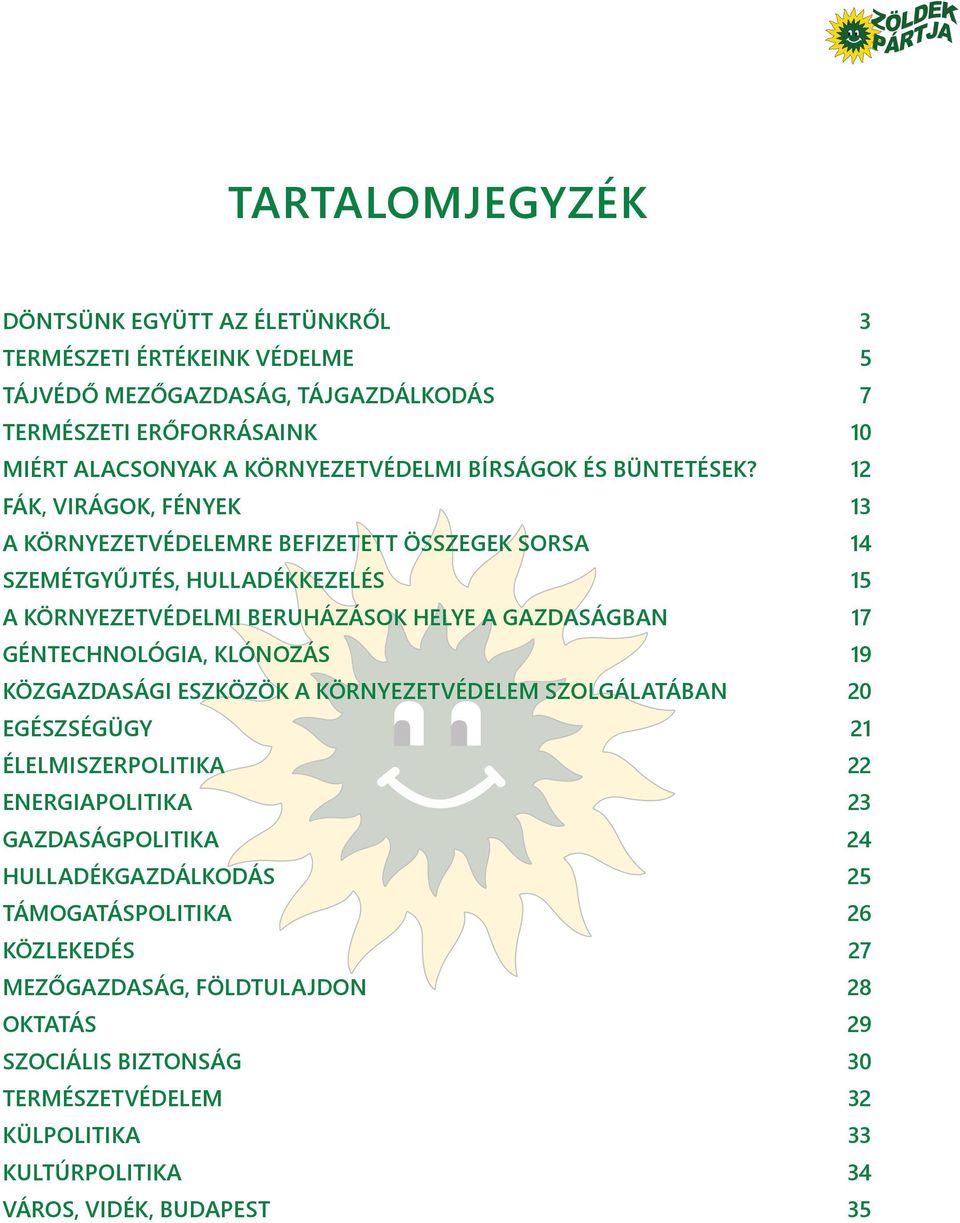 12 FÁK, VIRÁGOK, FÉNYEK 13 A KÖRNYEZETVÉDELEMRE BEFIZETETT ÖSSZEGEK SORSA 14 SZEMÉTGYŰJTÉS, HULLADÉKKEZELÉS 15 A KÖRNYEZETVÉDELMI BERUHÁZÁSOK HELYE A GAZDASÁGBAN 17 GÉNTECHNOLÓGIA,