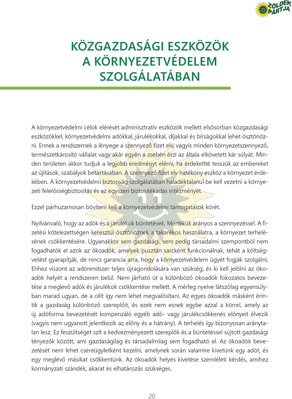 Ennek a rendszernek a lényege a szennyező fizet elv, vagyis minden környezetszennyező, természetkárosító vállalat vagy akár egyén a zsebén érzi az általa elkövetett kár súlyát.