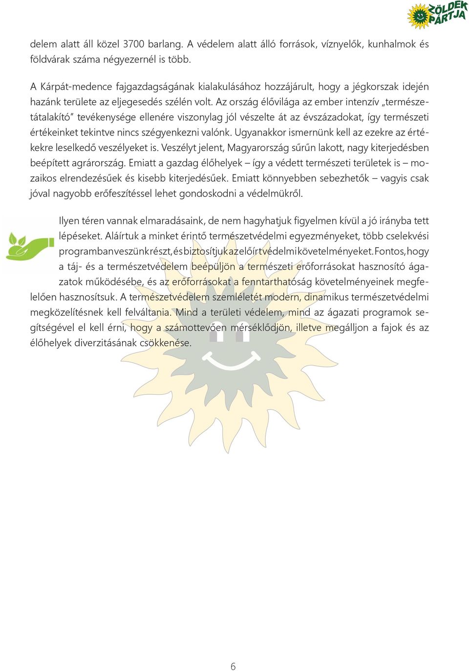 Az ország élővilága az ember intenzív természetátalakító tevékenysége ellenére viszonylag jól vészelte át az évszázadokat, így természeti értékeinket tekintve nincs szégyenkezni valónk.