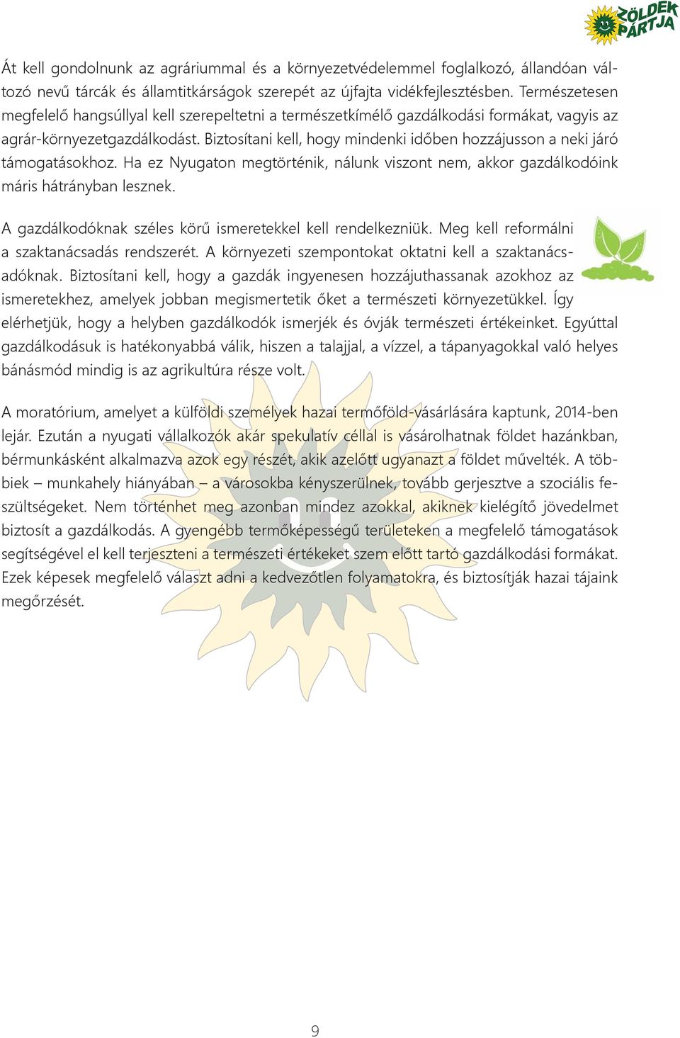 Biztosítani kell, hogy mindenki időben hozzájusson a neki járó támogatásokhoz. Ha ez Nyugaton megtörténik, nálunk viszont nem, akkor gazdálkodóink máris hátrányban lesznek.