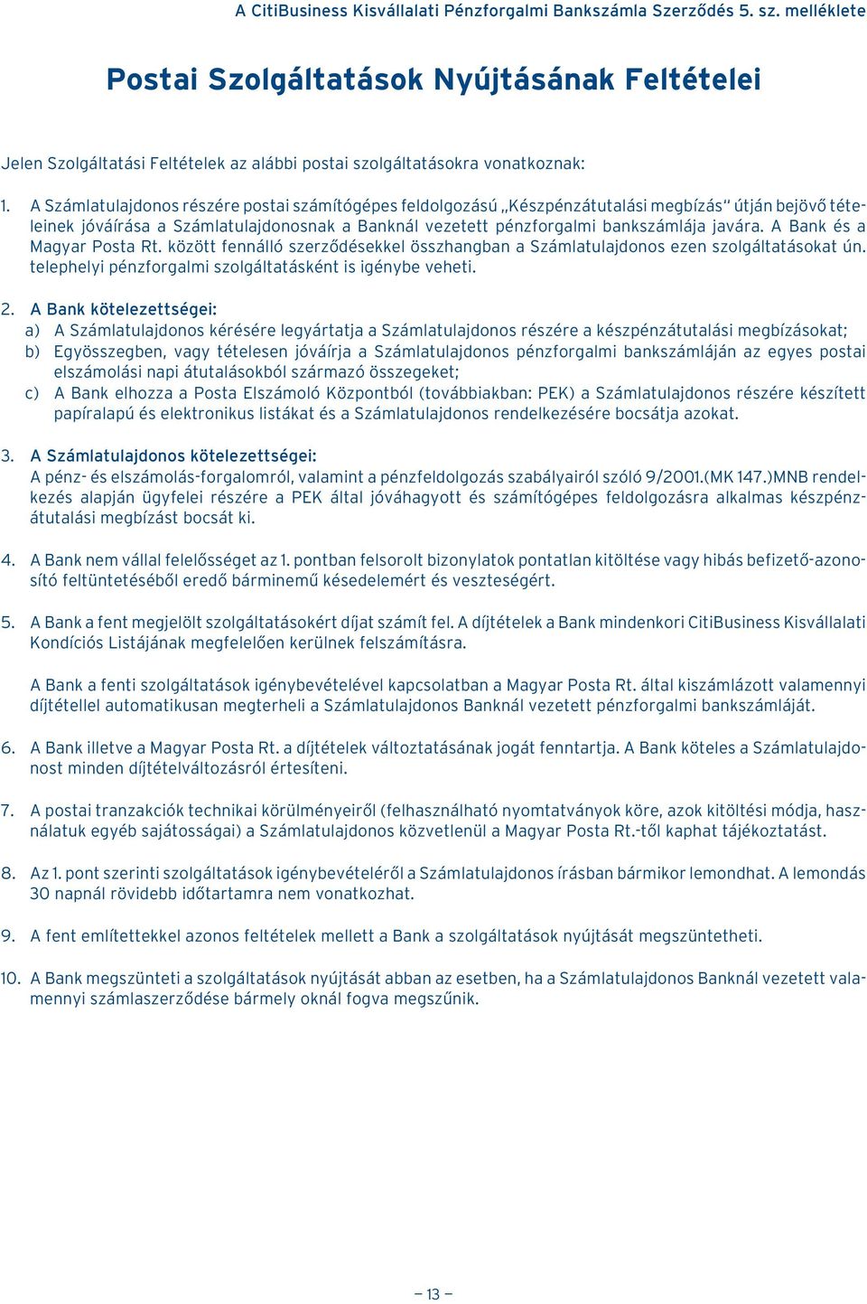 A Számlatulajdonos részére postai számítógépes feldolgozású Készpénzátutalási megbízás útján bejövõ tételeinek jóváírása a Számlatulajdonosnak a Banknál vezetett pénzforgalmi bankszámlája javára.