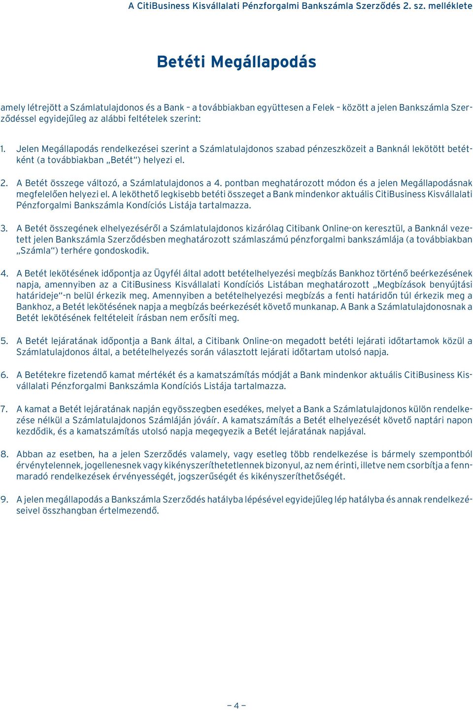 Jelen Megállapodás rendelkezései szerint a Számlatulajdonos szabad pénzeszközeit a Banknál lekötött betétként (a továbbiakban Betét ) helyezi el. 2. A Betét összege változó, a Számlatulajdonos a 4.