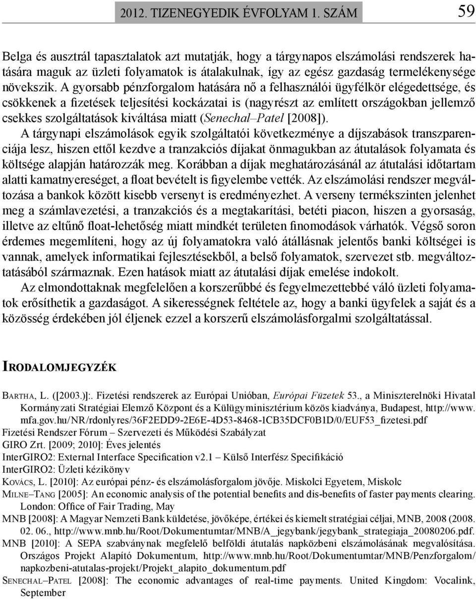 A gyorsabb pénzforgalom hatására nő a felhasználói ügyfélkör elégedettsége, és csökkenek a fizetések teljesítési kockázatai is (nagyrészt az említett országokban jellemző csekkes szolgáltatások