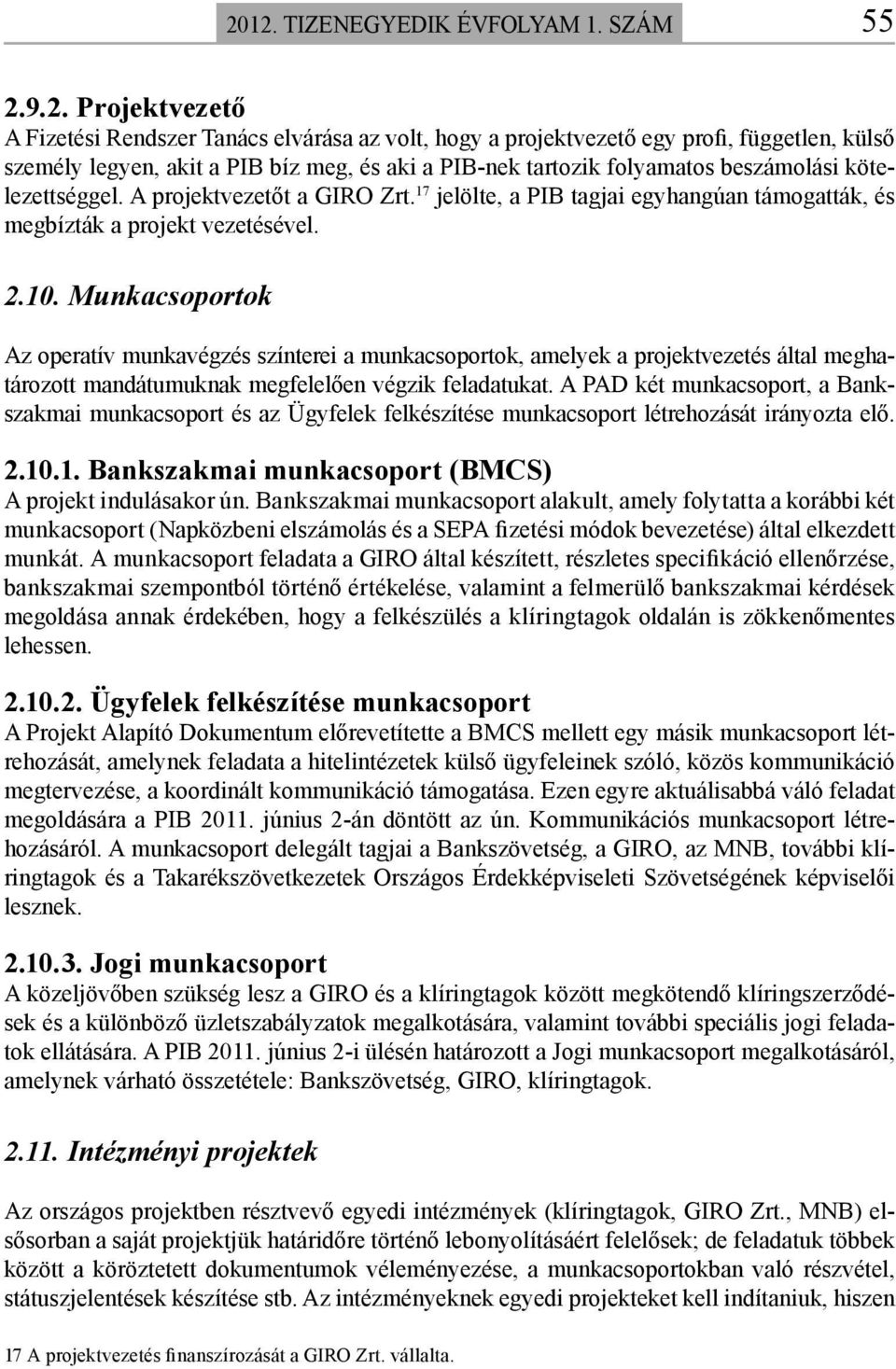 Munkacsoportok Az operatív munkavégzés színterei a munkacsoportok, amelyek a projektvezetés által meghatározott mandátumuknak megfelelően végzik feladatukat.