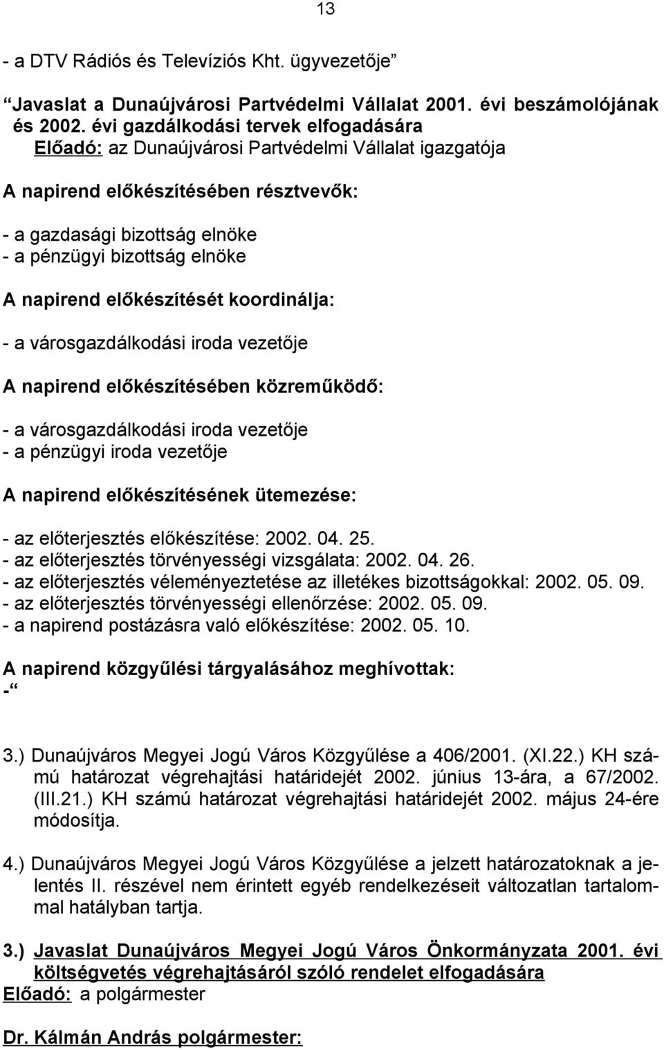 napirend előkészítését koordinálja: - a városgazdálkodási iroda vezetője A napirend előkészítésében közreműködő: - a városgazdálkodási iroda vezetője - a pénzügyi iroda vezetője A napirend