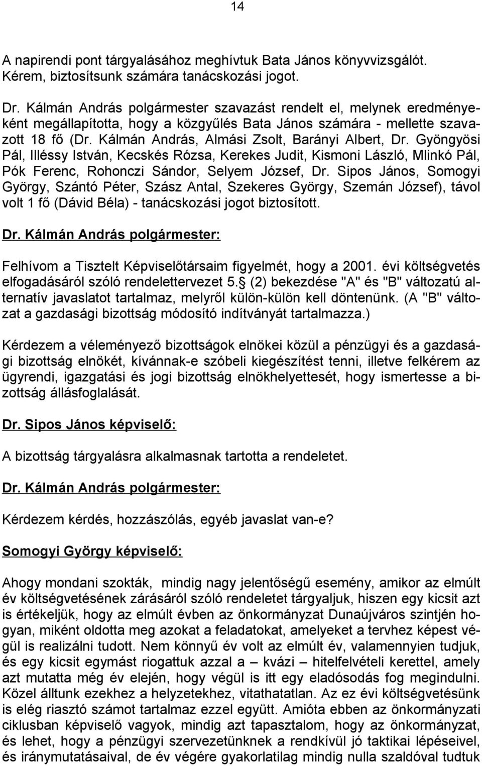 Gyöngyösi Pál, Illéssy István, Kecskés Rózsa, Kerekes Judit, Kismoni László, Mlinkó Pál, Pók Ferenc, Rohonczi Sándor, Selyem József, Dr.