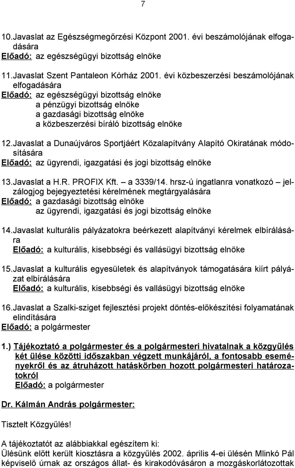 Javaslat a Dunaújváros Sportjáért Közalapítvány Alapító Okiratának módosítására Előadó: az ügyrendi, igazgatási és jogi bizottság elnöke 13.Javaslat a H.R. PROFIX Kft. a 3339/14.