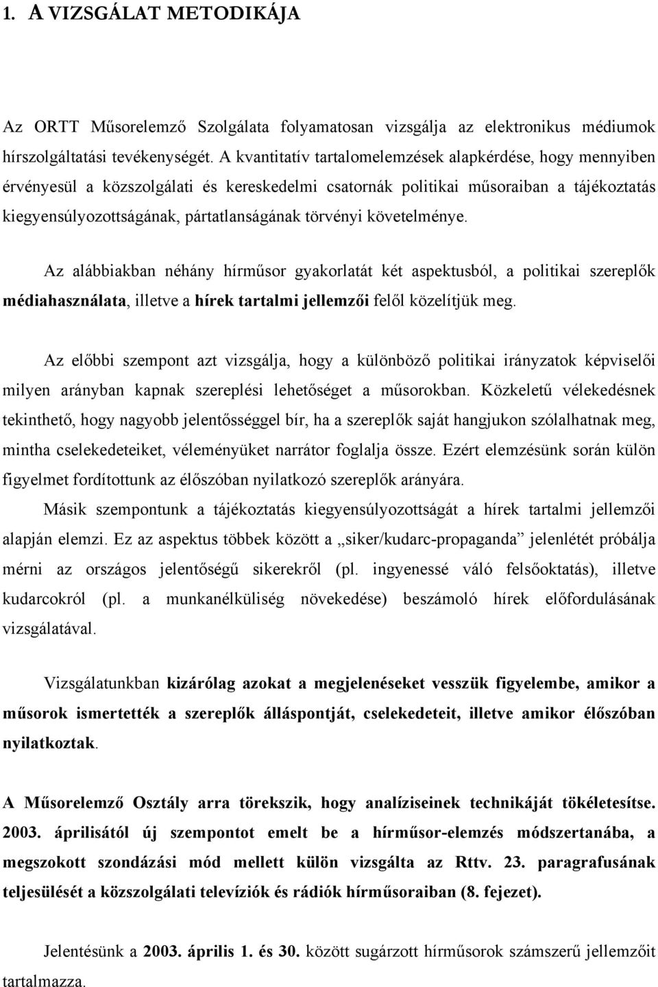 követelménye. Az alábbiakban néhány hírműsor gyakorlatát két aspektusból, a politikai szereplők médiahasználata, illetve a hírek tartalmi jellemzői felől közelítjük meg.