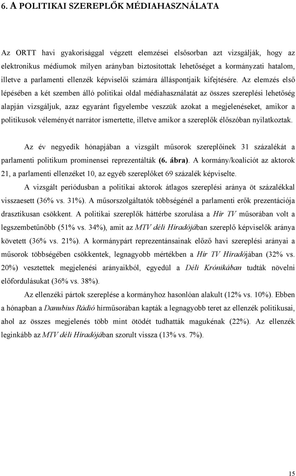 Az elemzés első lépésében a két szemben álló politikai oldal médiahasználatát az összes szereplési lehetőség alapján vizsgáljuk, azaz egyaránt figyelembe veszzük azokat a megjelenéseket, amikor a