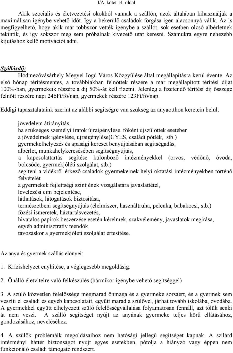 Számukra egyre nehezebb kijutáshoz kellő motivációt adni. Szállásdíj: Hódmezővásárhely Megyei Jogú Város Közgyűlése által megállapításra kerül évente.