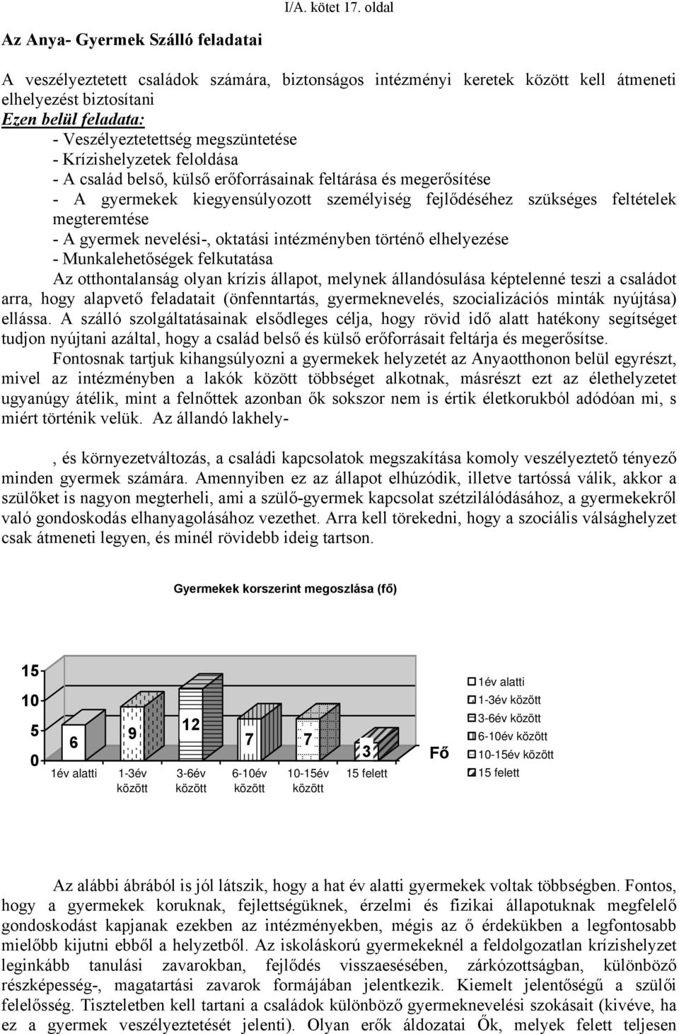 megszüntetése - Krízishelyzetek feloldása - A család belső, külső erőforrásainak feltárása és megerősítése - A gyermekek kiegyensúlyozott személyiség fejlődéséhez szükséges feltételek megteremtése -