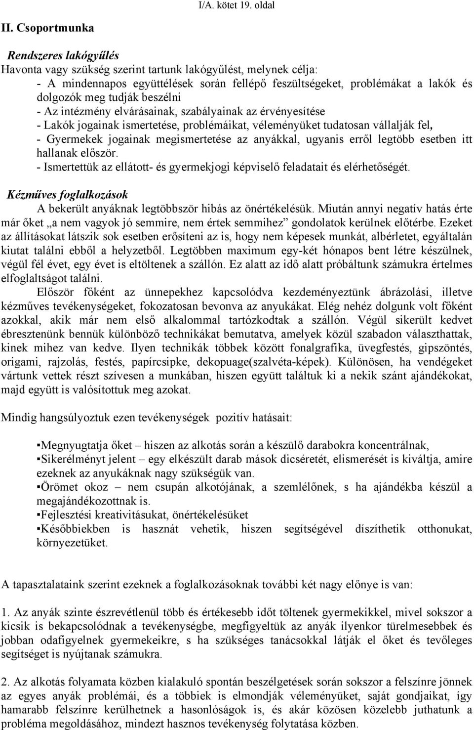 tudják beszélni - Az intézmény elvárásainak, szabályainak az érvényesítése - Lakók jogainak ismertetése, problémáikat, véleményüket tudatosan vállalják fel, - Gyermekek jogainak megismertetése az