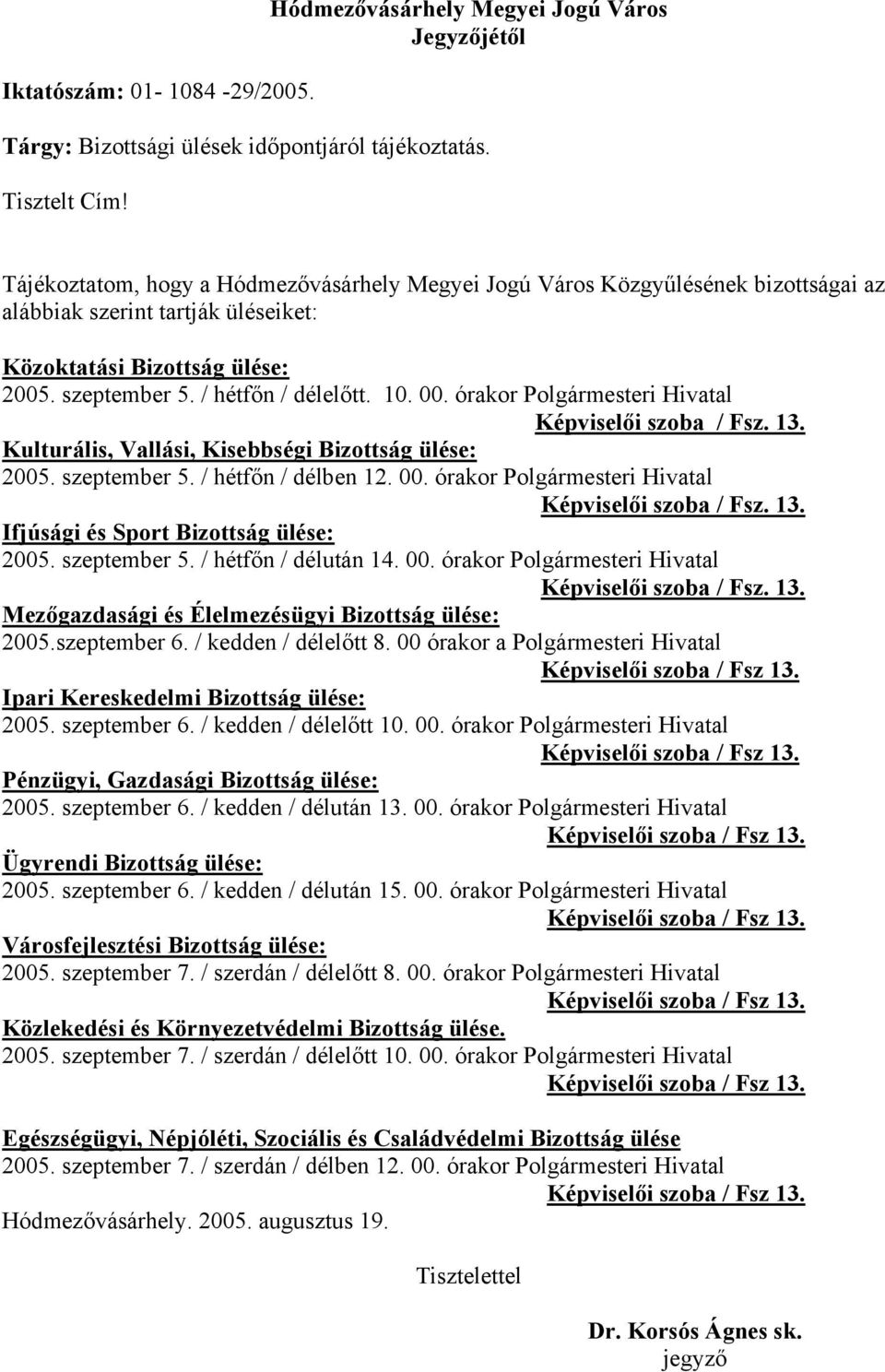 órakor Polgármesteri Hivatal Képviselői szoba / Fsz. 13. Kulturális, Vallási, Kisebbségi Bizottság ülése: 2005. szeptember 5. / hétfőn / délben 12. 00.