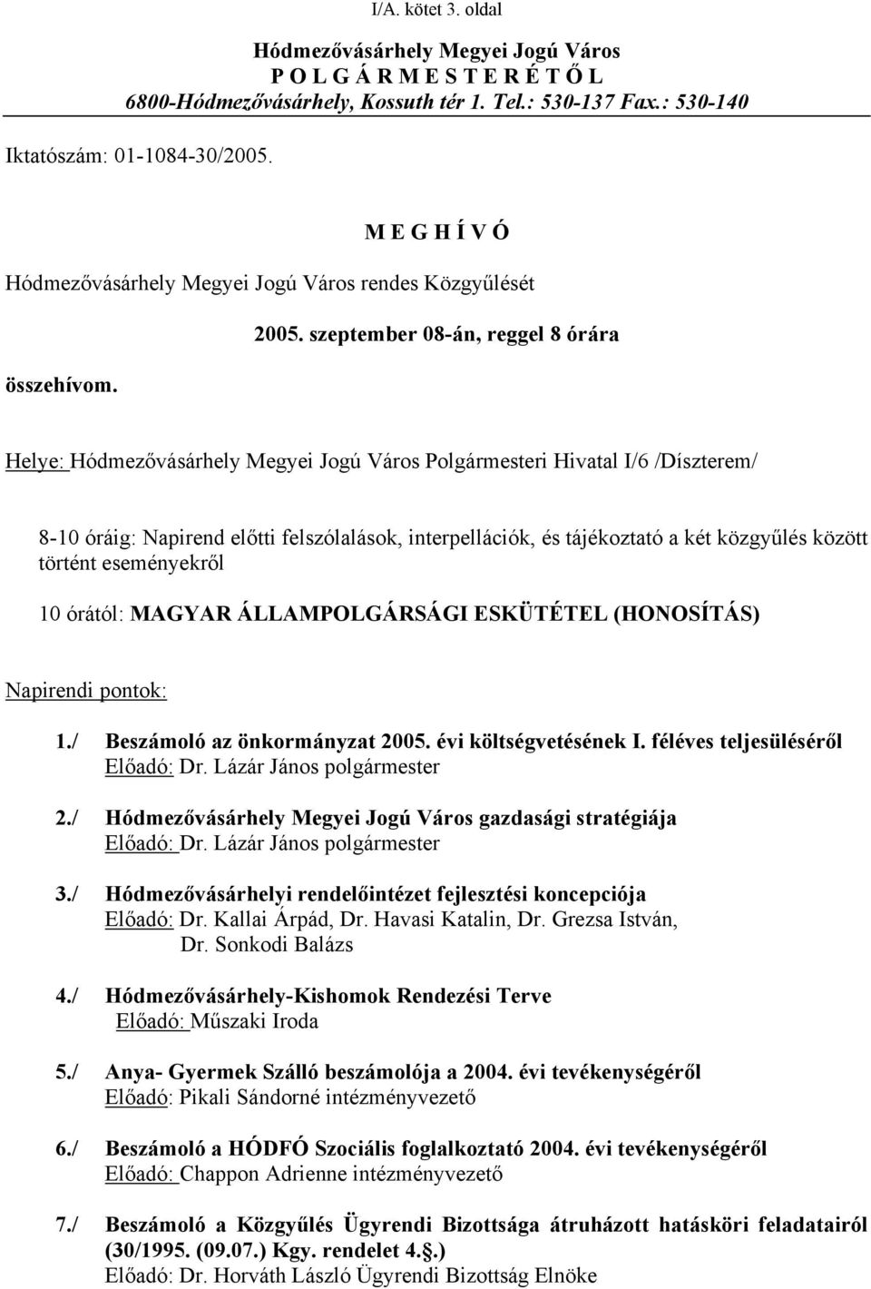 Helye: Hódmezővásárhely Megyei Jogú Város Polgármesteri Hivatal I/6 /Díszterem/ 8-10 óráig: Napirend előtti felszólalások, interpellációk, és tájékoztató a két közgyűlés között történt eseményekről