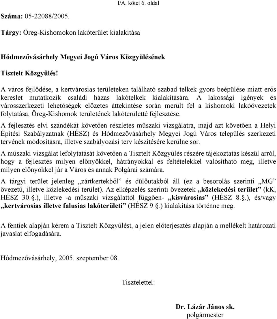 A lakossági igények és városszerkezeti lehetőségek előzetes áttekintése során merült fel a kishomoki lakóövezetek folytatása, Öreg-Kishomok területének lakóterületté fejlesztése.