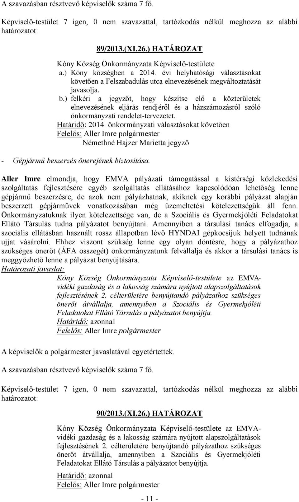 ) felkéri a jegyzőt, hogy készítse elő a közterületek elnevezésének eljárás rendjéről és a házszámozásról szóló önkormányzati rendelet-tervezetet. Határidő: 2014.