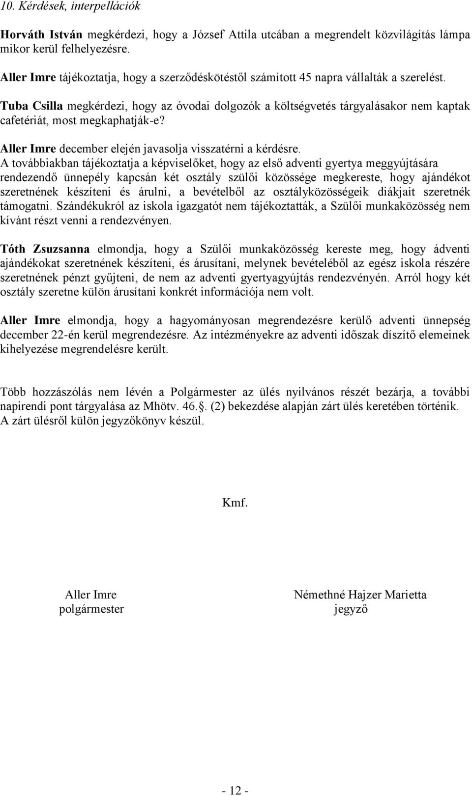 Tuba Csilla megkérdezi, hogy az óvodai dolgozók a költségvetés tárgyalásakor nem kaptak cafetériát, most megkaphatják-e? Aller Imre december elején javasolja visszatérni a kérdésre.