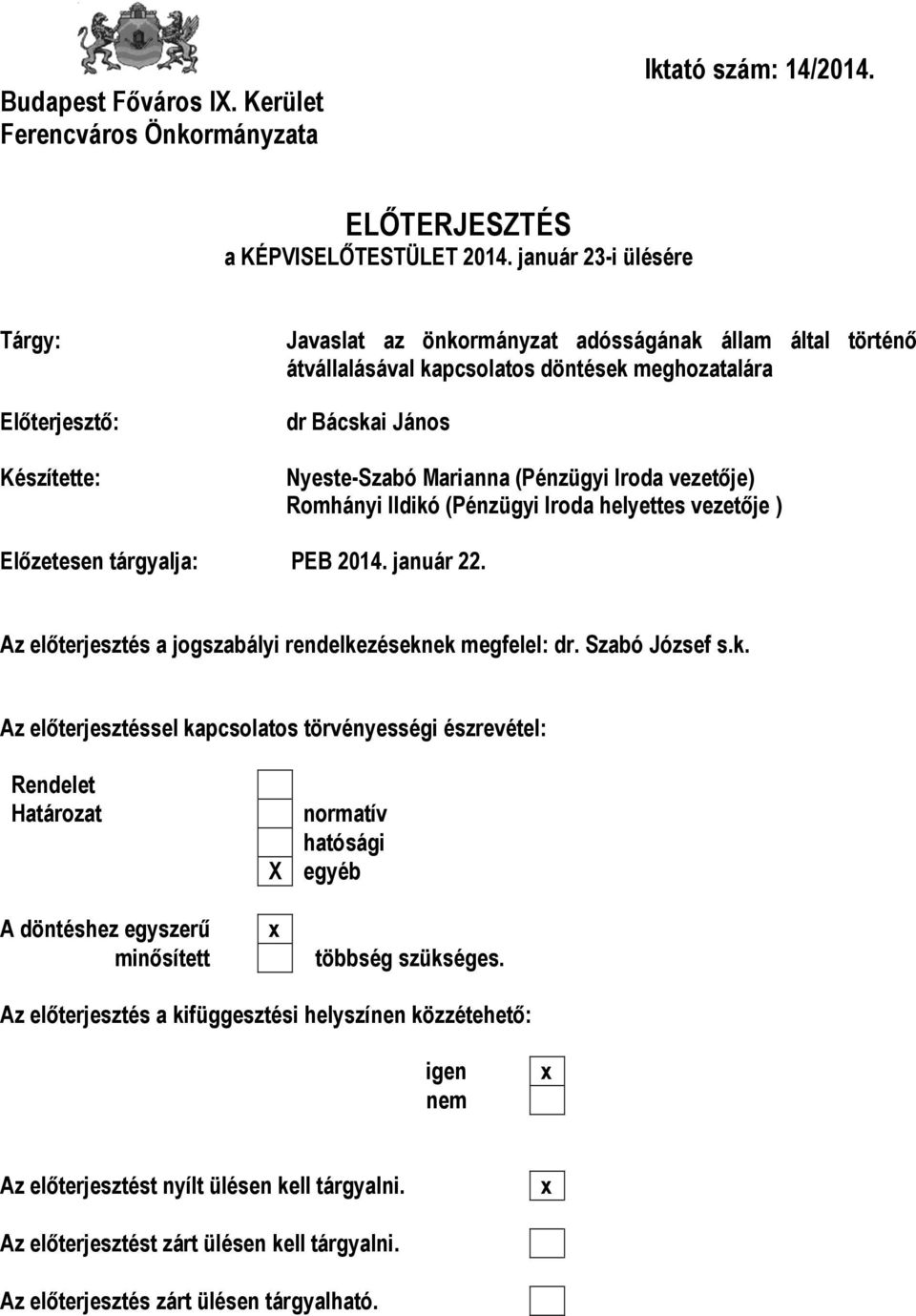 (Pénzügyi Irda vezetője) Rmhányi Ildikó (Pénzügyi Irda helyettes vezetője ) Előzetesen tárgyalja: PEB 2014. január 22. Az előterjesztés a jgszabályi rendelkezéseknek megfelel: dr. Szabó József s.k. Az előterjesztéssel kapcslats törvényességi észrevétel: Rendelet Határzat nrmatív hatósági X egyéb A döntéshez egyszerű minősített többség szükséges.