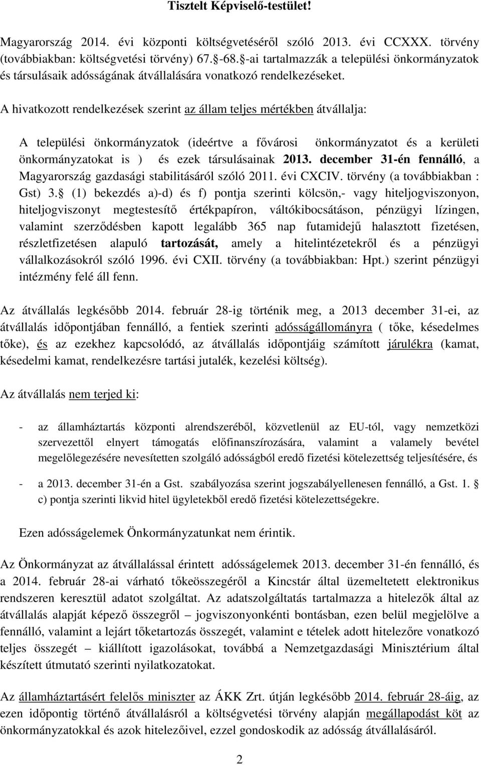 A hivatkztt rendelkezések szerint az állam teljes mértékben átvállalja: A települési önkrmányzatk (ideértve a fővársi önkrmányzatt és a kerületi önkrmányzatkat is ) és ezek társulásainak 2013.