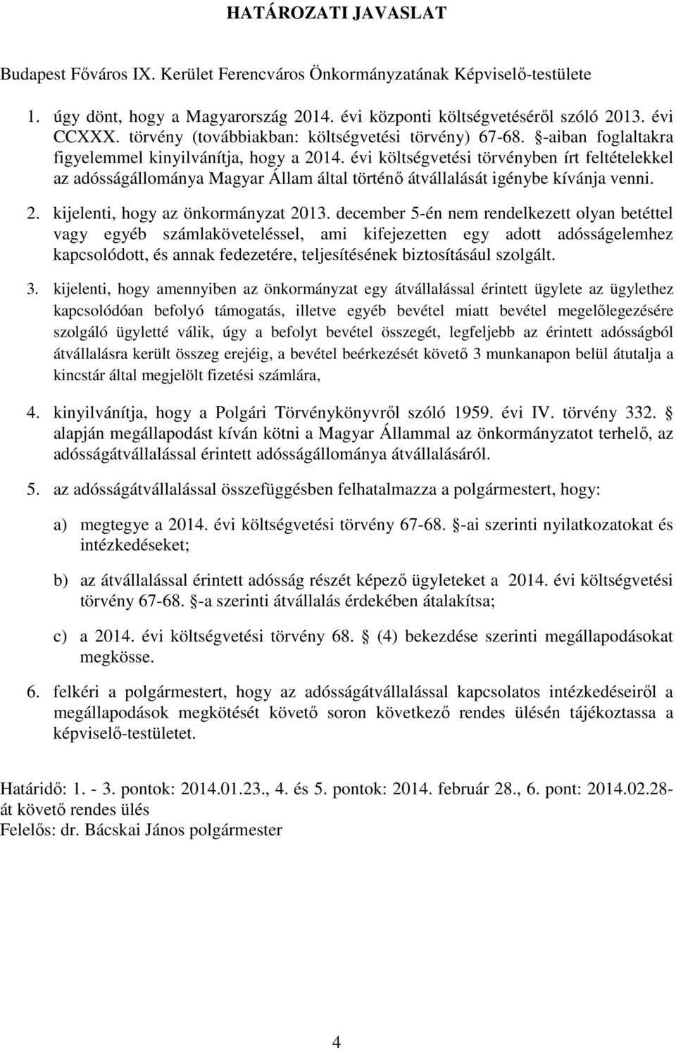 évi költségvetési törvényben írt feltételekkel az adósságállmánya Magyar Állam által történő átvállalását igénybe kívánja venni. 2. kijelenti, hgy az önkrmányzat 2013.