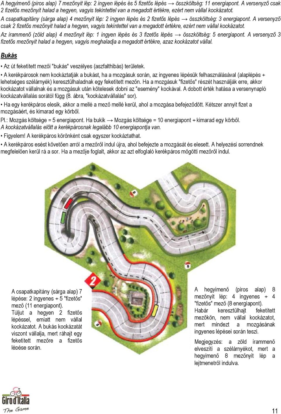 A csapatkapitány (sárga alap) 4 mezőnyit lép: 2 ingyen lépés és 2 fizetős lépés összköltség: 3 energiapont.