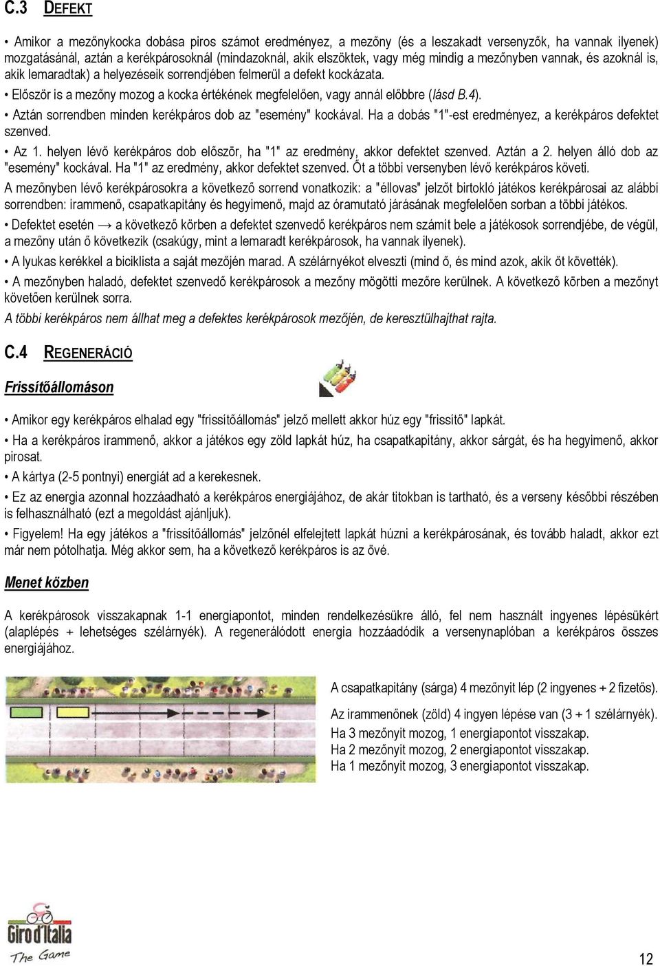 4). Aztán sorrendben minden kerékpáros dob az "esemény" kockával. Ha a dobás "1"-est eredményez, a kerékpáros defektet szenved. Az 1.