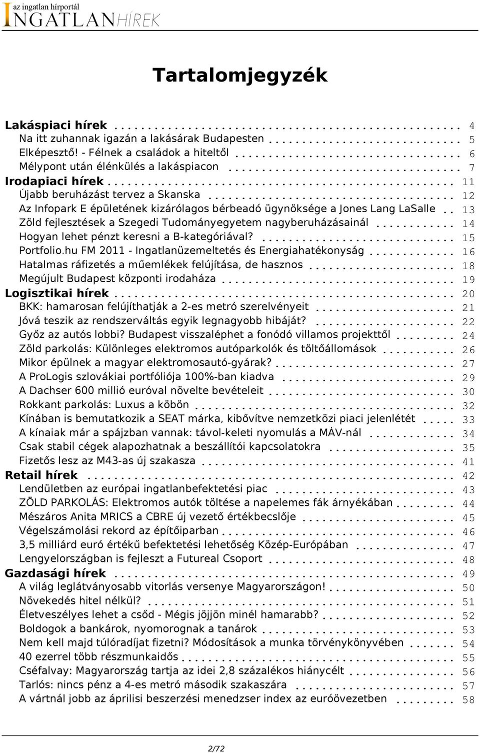 .. 14 Hogyan lehet pénzt keresni a B-kategóriával?... 15 Portfolio.hu FM 2011 - Ingatlanüzemeltetés és Energiahatékonyság... 16 Hatalmas ráfizetés a műemlékek felújítása, de hasznos.