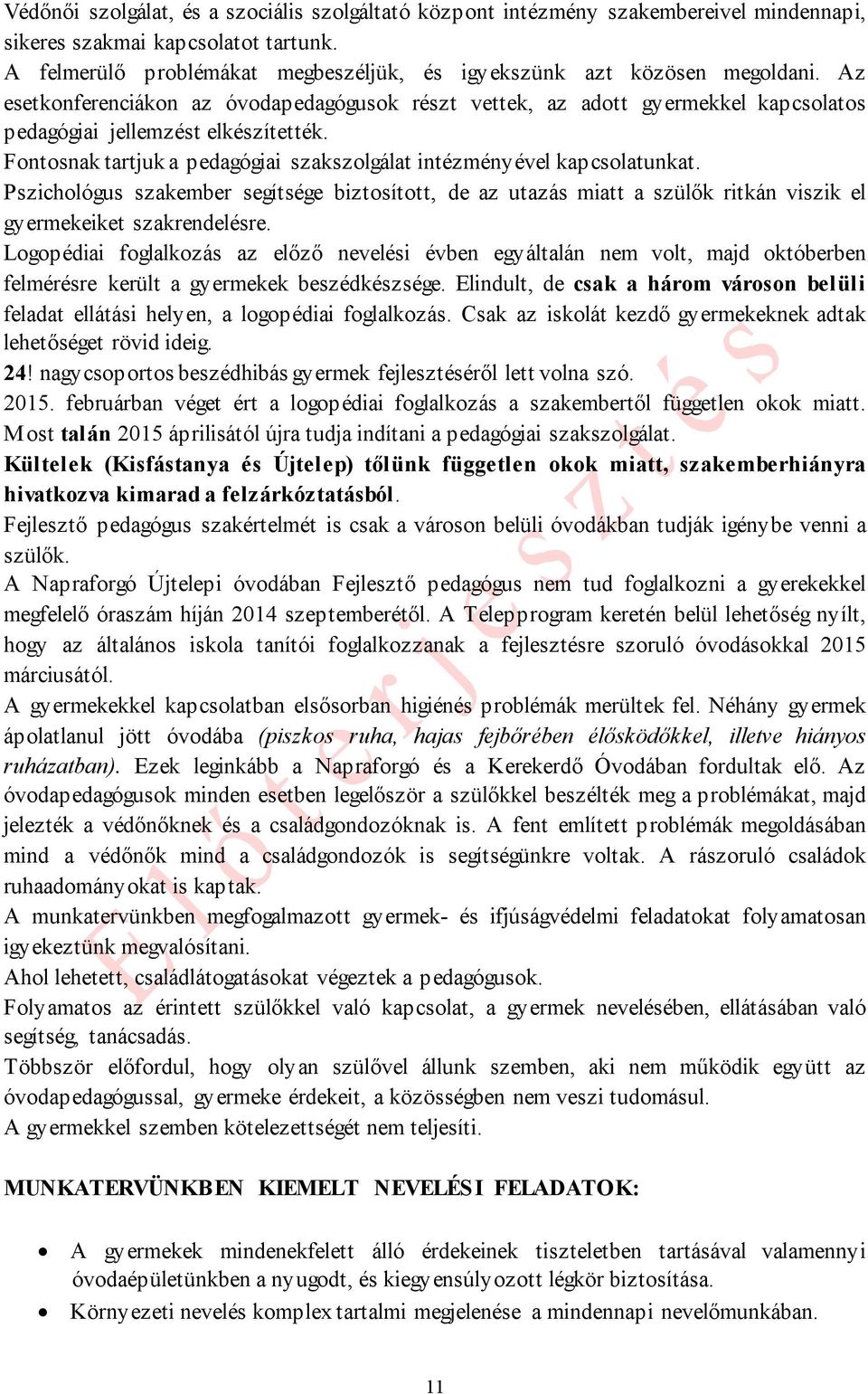 Fontosnak tartjuk a pedagógiai szakszolgálat intézményével kapcsolatunkat. Pszichológus szakember segítsége biztosított, de az utazás miatt a szülők ritkán viszik el gyermekeiket szakrendelésre.