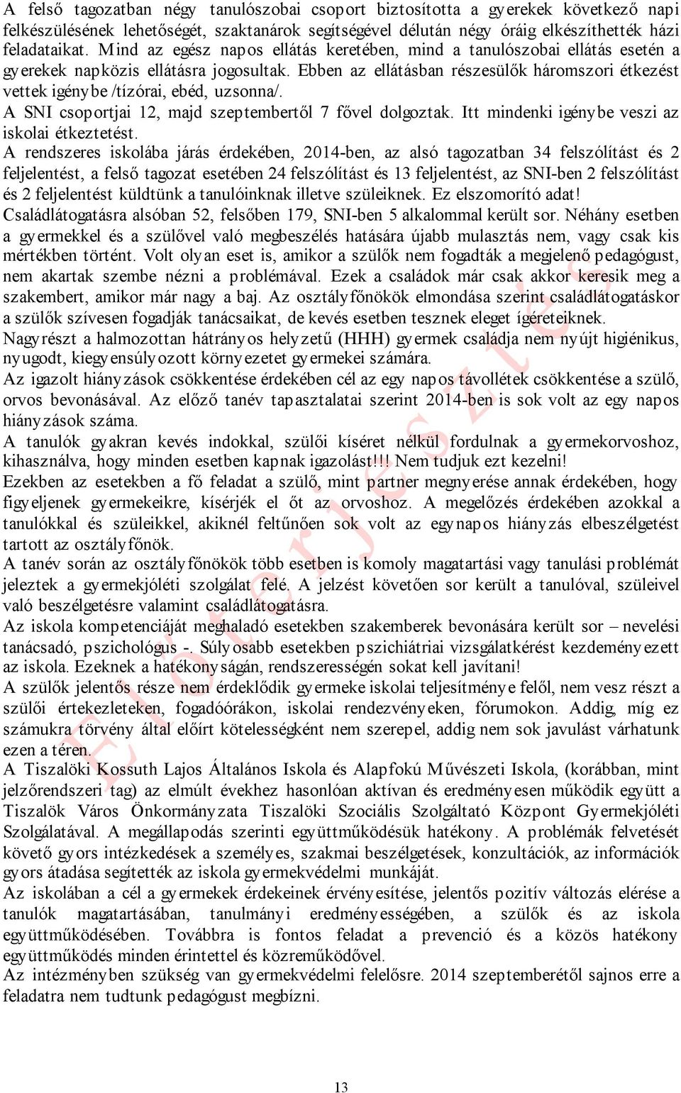 Ebben az ellátásban részesülők háromszori étkezést vettek igénybe /tízórai, ebéd, uzsonna/. A SNI csoportjai 12, majd szeptembertől 7 fővel dolgoztak.