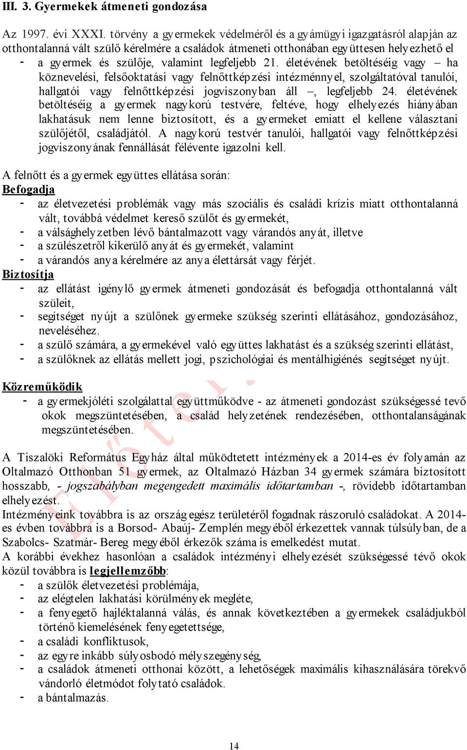 legfeljebb 21. életévének betöltéséig vagy ha köznevelési, felsőoktatási vagy felnőttképzési intézménnyel, szolgáltatóval tanulói, hallgatói vagy felnőttképzési jogviszonyban áll, legfeljebb 24.