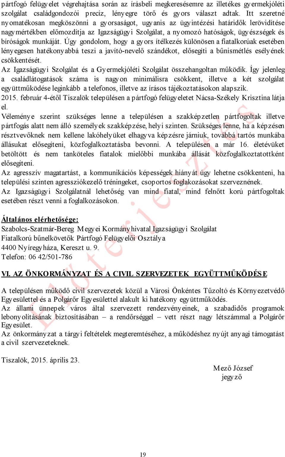 munkáját. Úgy gondolom, hogy a gyors ítélkezés különösen a fiatalkorúak esetében lényegesen hatékonyabbá teszi a javító-nevelő szándékot, elősegíti a bűnismétlés esélyének csökkentését.